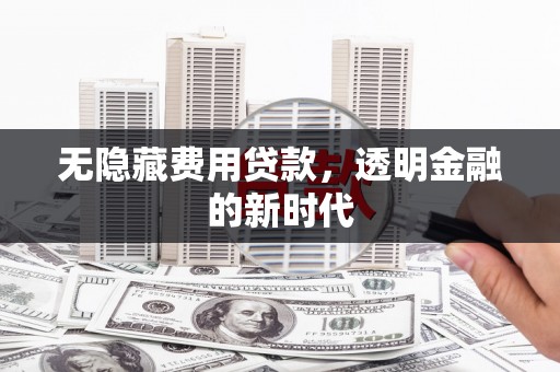 屯溪无隐藏费用贷款，透明金融的新时代