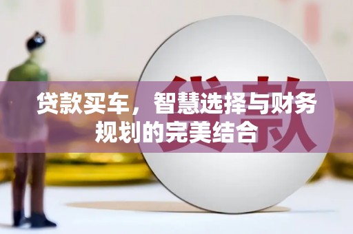 阿瓦提贷款买车，智慧选择与财务规划的完美结合