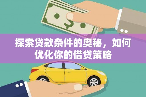 六甲探索贷款条件的奥秘，如何优化你的借贷策略