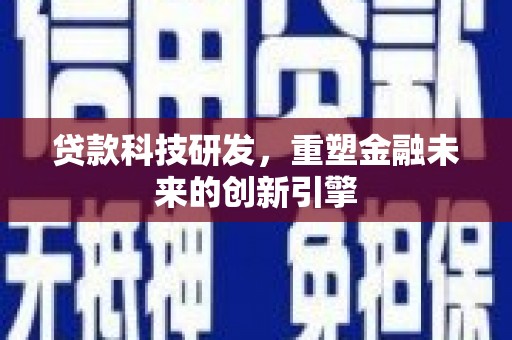 湘东贷款科技研发，重塑金融未来的创新引擎