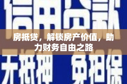 芦山房抵贷，解锁房产价值，助力财务自由之路