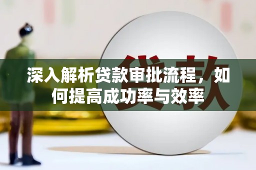 洪洞深入解析贷款审批流程，如何提高成功率与效率