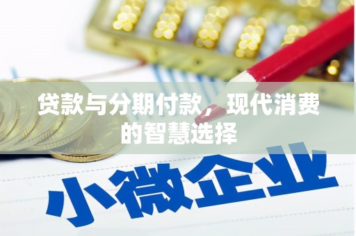 左云贷款与分期付款，现代消费的智慧选择