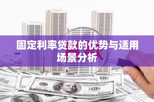 丽水固定利率贷款的优势与适用场景分析