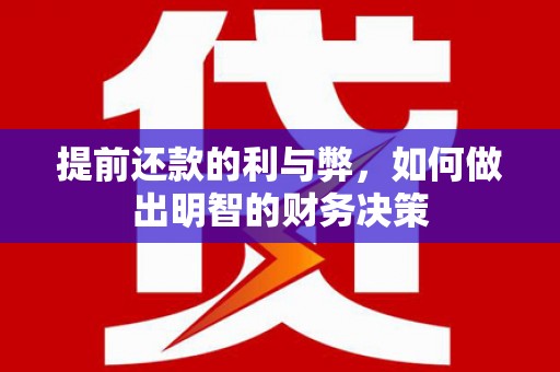 渭源提前还款的利与弊，如何做出明智的财务决策