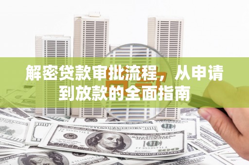 苏尼特右旗解密贷款审批流程，从申请到放款的全面指南