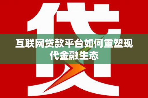 双滦互联网贷款平台如何重塑现代金融生态