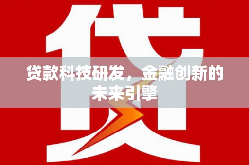元谋贷款科技研发，金融创新的未来引擎