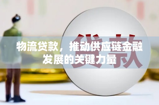 米东物流贷款，推动供应链金融发展的关键力量