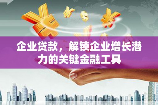 始兴企业贷款，解锁企业增长潜力的关键金融工具