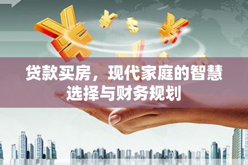 石排贷款买房，现代家庭的智慧选择与财务规划
