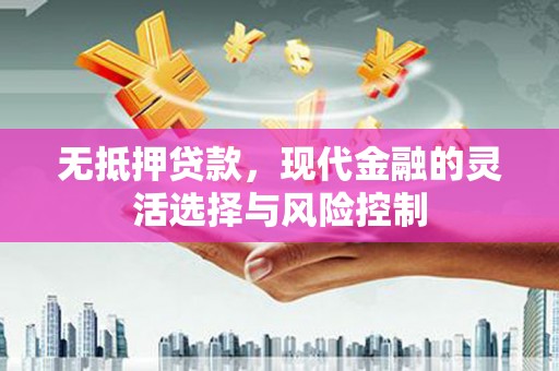 燕郊无抵押贷款，现代金融的灵活选择与风险控制