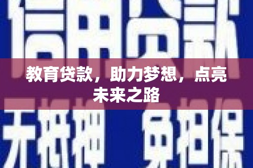 南阳教育贷款，助力梦想，点亮未来之路