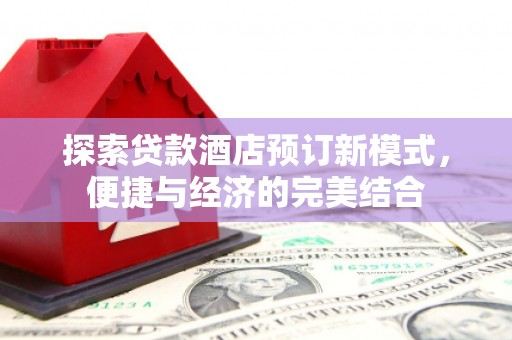 美兰探索贷款酒店预订新模式，便捷与经济的完美结合