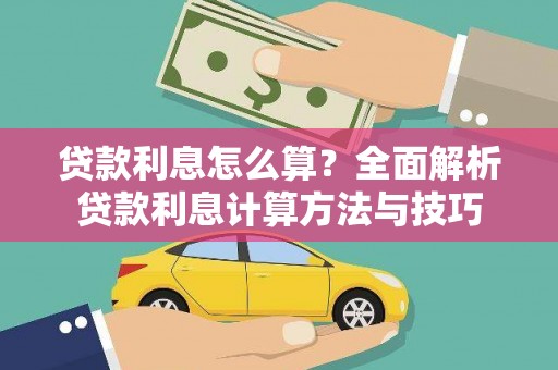 麻江贷款利息怎么算？全面解析贷款利息计算方法与技巧